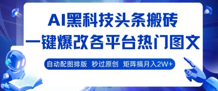 AI黑科技头条搬砖,一键爆改各平台热门图文 自动配图排版,秒过原创,矩阵搞月入2W+【揭秘】-润格副业网-每天分享热门副业赚钱项目