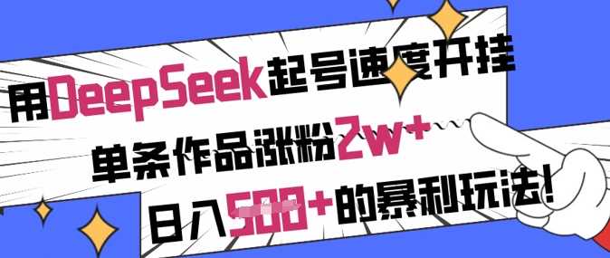 用DeepSeek起号速度开挂，单条作品涨粉2w+，日入5张+的暴利玩法-润格副业网-每天分享热门副业赚钱项目