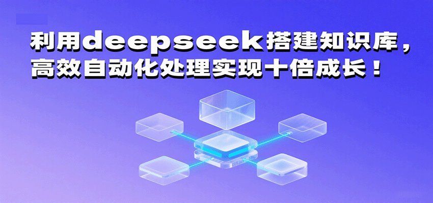 利用deepseek搭建知识库，高效自动化处理实现十倍成长！-润格副业网-每天分享热门副业赚钱项目