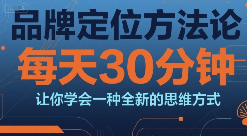 品牌定位方法论,每天30钟分让你学会一种全新的思维方式-润格副业网-每天分享热门副业赚钱项目