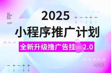 2025小程序推广计划，全新升级撸广告挂JI2.0玩法，日入多张，小白可做【揭秘】-润格副业网-每天分享热门副业赚钱项目