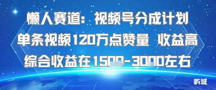 懒人赛道:视频号分成计划单条视频120W点赞量 收益高综合收益在1.5K左右-润格副业网-每天分享热门副业赚钱项目