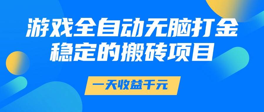 (14971期)游戏全自动无脑打金,一天收益1000+,稳定的搬砖项目-润格副业网-每天分享热门副业赚钱项目