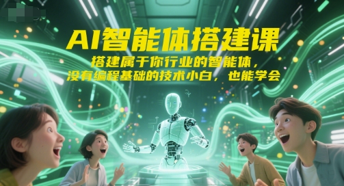 AI智能体搭建课,搭建属于你行业的智能体,没有编程基础的技术小白,也能学会-润格副业网-每天分享热门副业赚钱项目