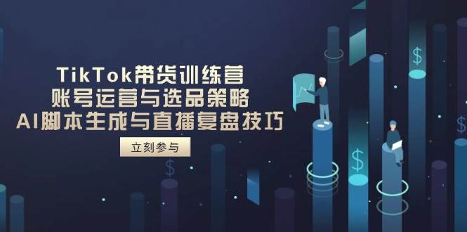 （14420期）TikTok带货训练营，账号运营与选品策略，AI脚本生成与直播复盘技巧-润格副业网-每天分享热门副业赚钱项目