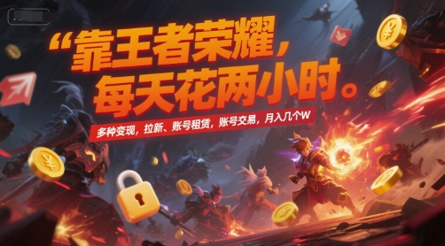 靠王者荣耀，每天花两小时，多种变现，拉新、账号租赁，账号交易，月入几个W【揭秘】-润格副业网-每天分享热门副业赚钱项目