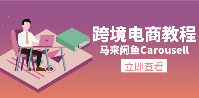 （11639期）跨境电商教程：马来闲鱼Carousell：环境/邮箱/电话解决/产品上传及流量-润格副业网-每天分享热门副业赚钱项目