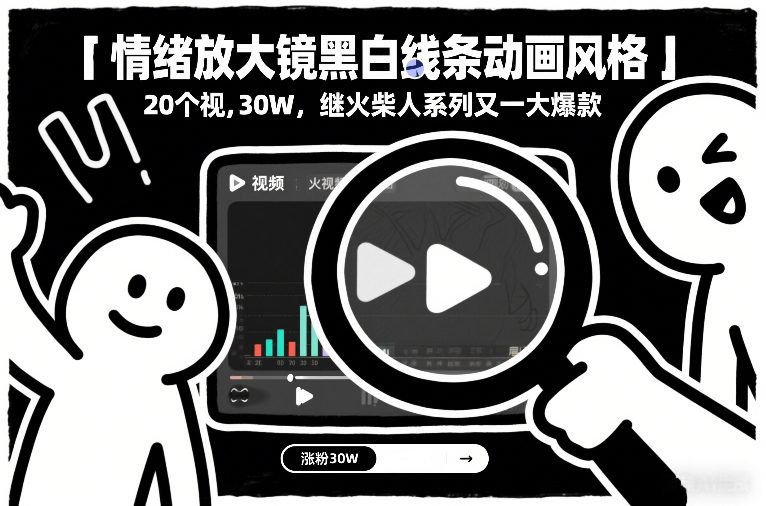 情绪放大镜黑白线条动画风格，20个视频，涨粉30W，继火柴人系列又一大爆款-润格副业网-每天分享热门副业赚钱项目
