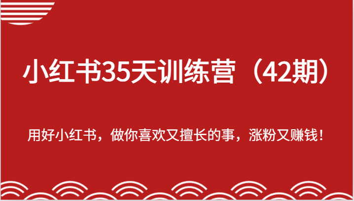 小红书35天训练营（42期）-用好小红书，做你喜欢又擅长的事，涨粉又赚钱！-润格副业网-每天分享热门副业赚钱项目
