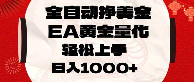 （17419期）全自动挣美金，EA黄金量化，小白轻松入手，日入1000+-润格副业网-每天分享热门副业赚钱项目