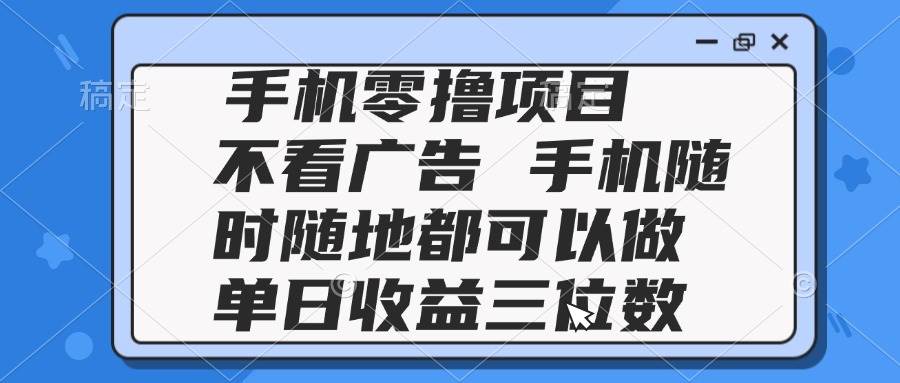 (14855期)2025手机零撸项目 不看广告 手机随时可做 单日收益三位数-润格副业网-每天分享热门副业赚钱项目
