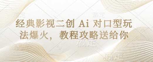 经典影视二创 Ai 对口型玩法爆火，教程攻略送给你-润格副业网-每天分享热门副业赚钱项目