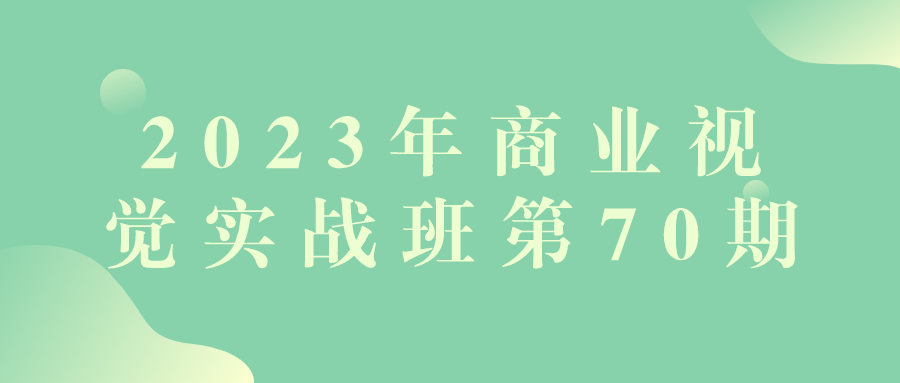 2023年商业视觉实战班第70期-润格副业网-每天分享热门副业赚钱项目