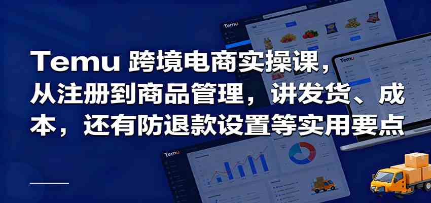 Temu跨境半托管实操，从注册到商品管理，讲发货、成本，还有防退款设置等实用要点-润格副业网-每天分享热门副业赚钱项目