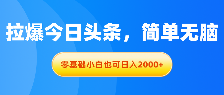 （11077期）拉爆今日头条，简单无脑，零基础小白也可日入2000+-润格副业网-每天分享热门副业赚钱项目