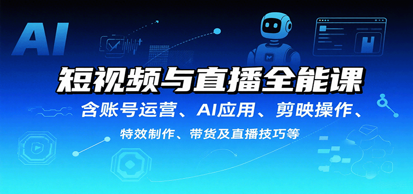 短视频与直播全能课，含账号运营、AI应用、剪映操作、特效制作、带货及直播技巧等-润格副业网-每天分享热门副业赚钱项目