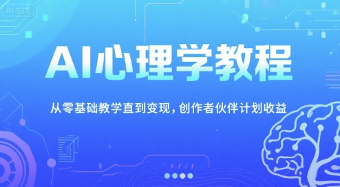 AI心理学教程，从零基础教学直到变现，创作者伙伴计划收益-润格副业网-每天分享热门副业赚钱项目