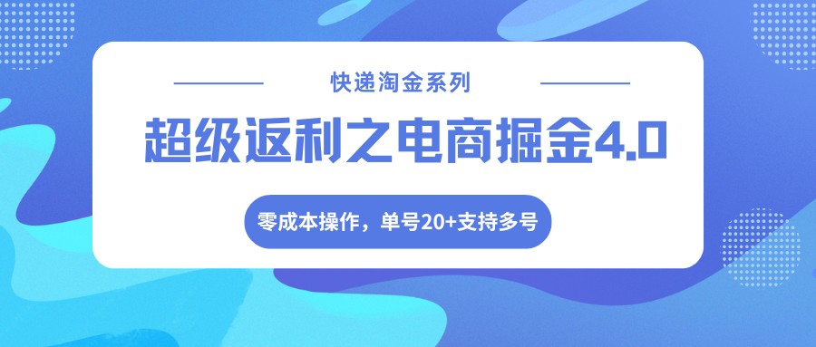 快递淘金系列；超级返利之电商掘金4.0，零成本操作，单号20+支持多号-润格副业网-每天分享热门副业赚钱项目