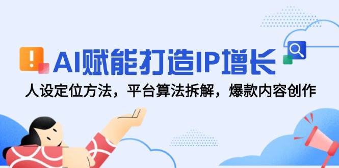 AI赋能打造IP增长，人设定位方法，平台算法拆解，爆款内容创作-润格副业网-每天分享热门副业赚钱项目
