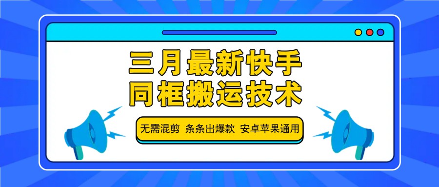 三月最新快手同框搬运技术，无需混剪 条条出爆款 安卓苹果通用-润格副业网-每天分享热门副业赚钱项目