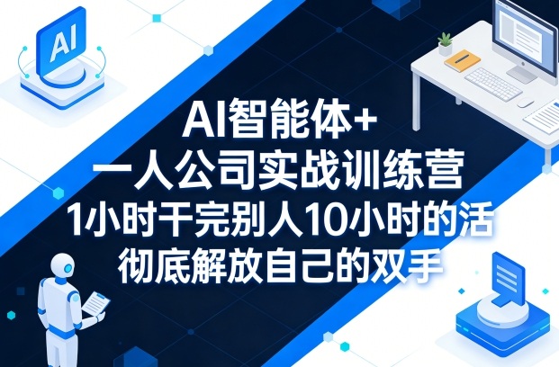AI智能体+一人公司实战训练营，1小时干完别人10小时的活，彻底解放自己的双手-润格副业网-每天分享热门副业赚钱项目