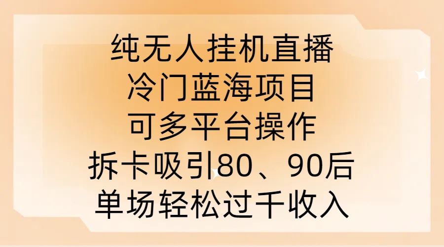 纯无人挂JI直播,冷门蓝海项目,可多平台操作,拆卡吸引80、90后,单场轻松过千收入【揭秘】-润格副业网-每天分享热门副业赚钱项目