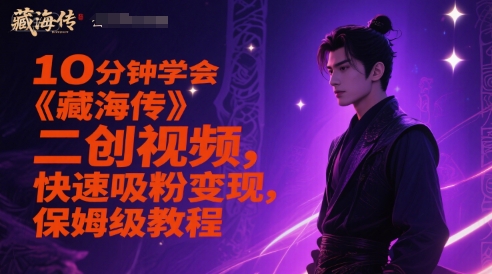 10分钟学会《藏海传》二创视频，快速吸粉变现，保姆级教程-润格副业网-每天分享热门副业赚钱项目