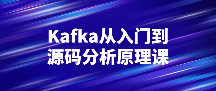 Kafka从入门到源码分析原理课-润格副业网-每天分享热门副业赚钱项目
