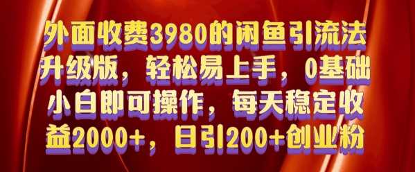 外面收费3980的闲鱼引流法,轻松易上手,0基础小白即可操作,日引200+创业粉的保姆级教程【揭秘】-润格副业网-每天分享热门副业赚钱项目