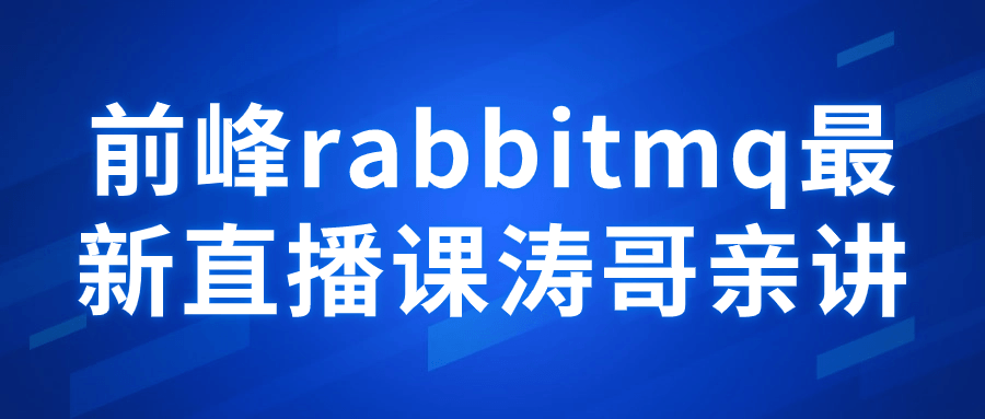 前峰rabbitmq最新直播课涛哥亲讲-润格副业网-每天分享热门副业赚钱项目