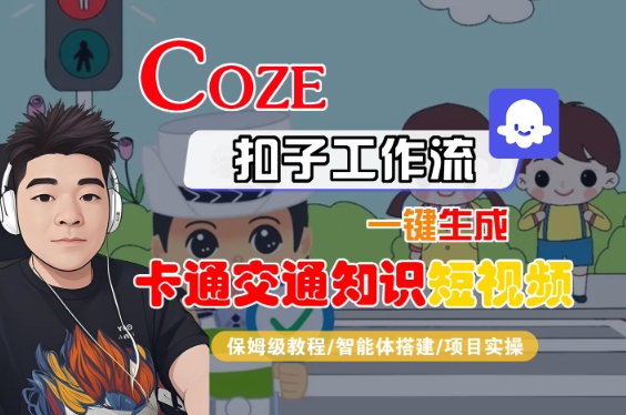 COZE扣子工作流一键生成卡通交通知识短视频,保姆级教程-智能体搭建-项目实操-润格副业网-每天分享热门副业赚钱项目