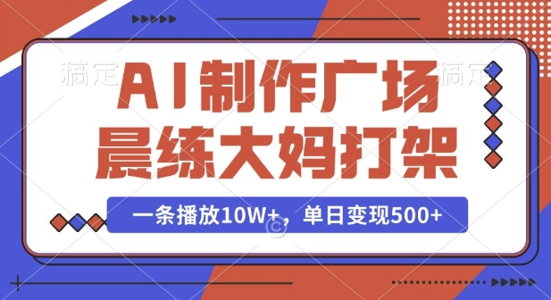 AI制作广场晨练大妈打架,一条播放10W+,单日变现多张【揭秘】-润格副业网-每天分享热门副业赚钱项目