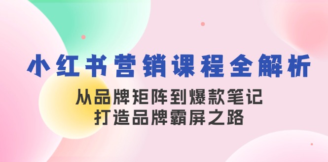 (13017期)小红书营销课程全解析,从品牌矩阵到爆款笔记,打造品牌霸屏之路-润格副业网-每天分享热门副业赚钱项目