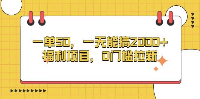 (13295期)一单50,一天能搞2000+,福利项目,0门槛拉新-润格副业网-每天分享热门副业赚钱项目