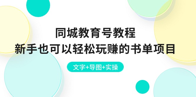 (10958期)同城教育号教程:新手也可以轻松玩赚的书单项目 文字+导图+实操-润格副业网-每天分享热门副业赚钱项目