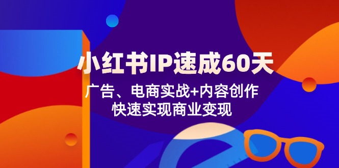 小红书IP速成60天：广告、电商实战+内容创作，快速实现商业变现-润格副业网-每天分享热门副业赚钱项目