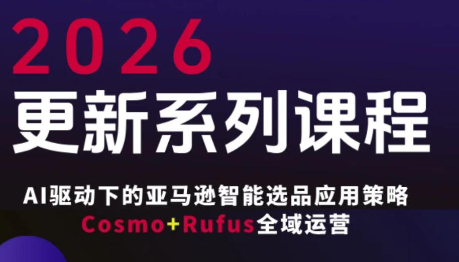 跨境亚马逊FBA系统课程，AI驱动下的亚马逊智能选品应用策略Cosmo+Rufus全域运营(更新26年3月)-润格副业网-每天分享热门副业赚钱项目