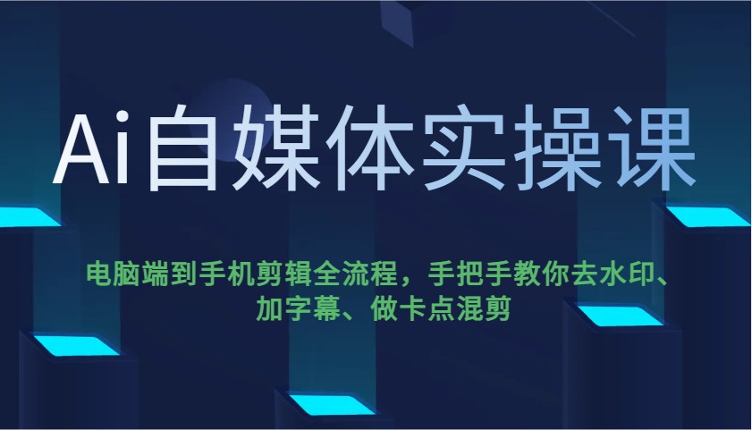 Ai自媒体实操课，电脑端到手机剪辑全流程，手把手教你去水印、加字幕、做卡点混剪-润格副业网-每天分享热门副业赚钱项目