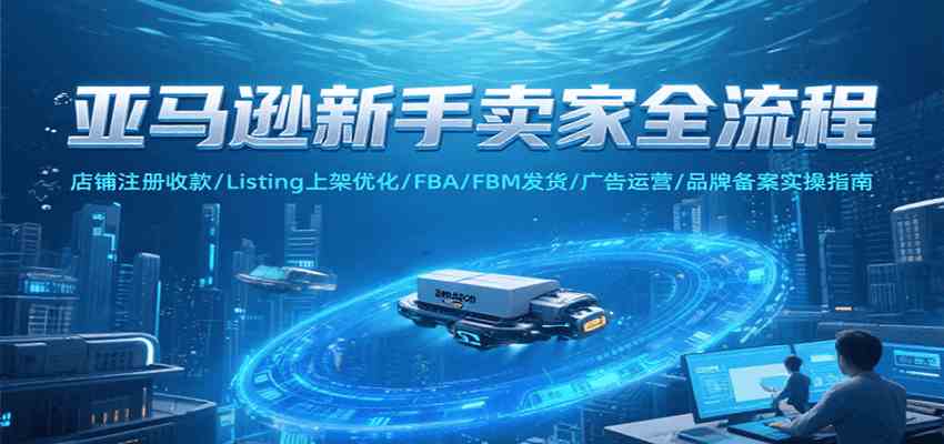 亚马逊新手卖家全流程，注册收款/Listing上架优化/ FBA/FBM发货/广告运营/品牌备案-润格副业网-每天分享热门副业赚钱项目