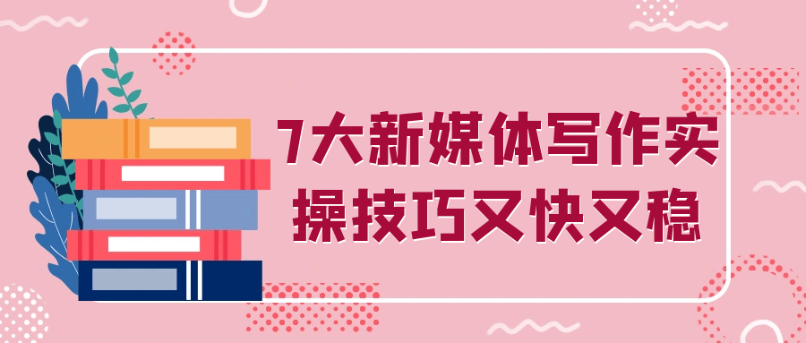 7大新媒体写作实操技巧又快又稳-润格副业网-每天分享热门副业赚钱项目