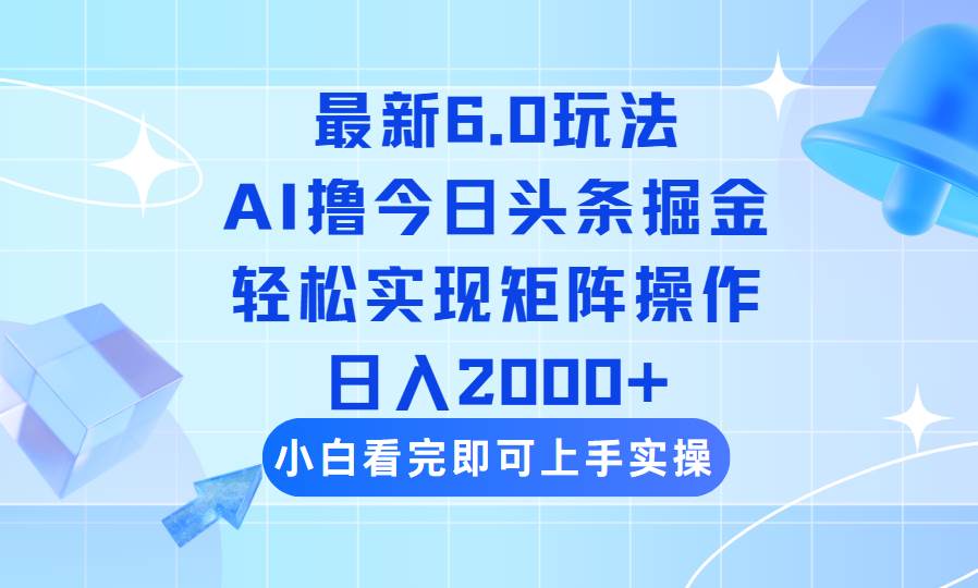 （14386期）今日头条最新6.0玩法，思路简单，复制粘贴，轻松实现矩阵日入2000+-润格副业网-每天分享热门副业赚钱项目