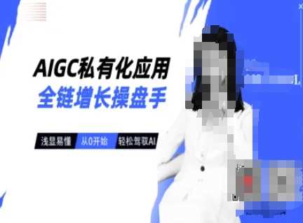 AIGC私有化应用全链增长操盘手，浅显易懂，从0开始轻松，驾驭AI-润格副业网-每天分享热门副业赚钱项目