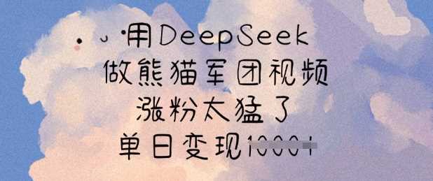用DeepSeek做熊猫军团视频,涨粉太猛了,单日变现多张-润格副业网-每天分享热门副业赚钱项目