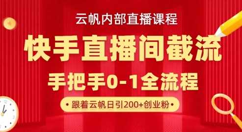 云帆内部直播课·快手直播间截流玩法,日引100+创业粉-润格副业网-每天分享热门副业赚钱项目
