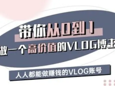 带你从0-1做一个高价值的VLOG博主三期，人人都能做挣钱的VLOG账号-润格副业网-每天分享热门副业赚钱项目