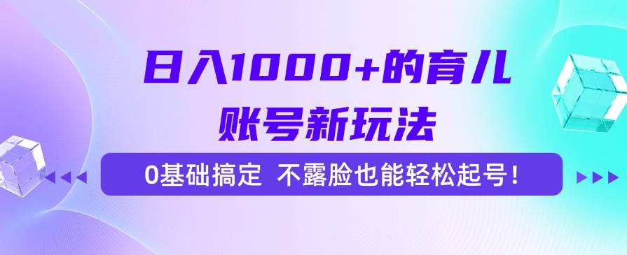 (15272期)日入1000+的育儿账号新玩法,0基础搞定,不露脸也能轻松起号!-润格副业网-每天分享热门副业赚钱项目