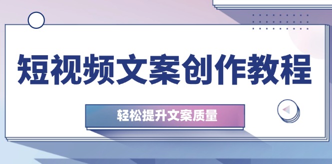 (12900期)短视频文案创作教程:从钉子思维到实操结构整改,轻松提升文案质量-润格副业网-每天分享热门副业赚钱项目