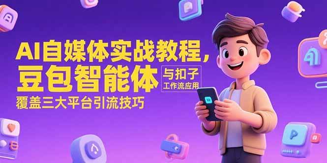 (15275期)AI自媒体实战教程,豆包智能体与扣子工作流应用,覆盖三大平台引流技巧-润格副业网-每天分享热门副业赚钱项目