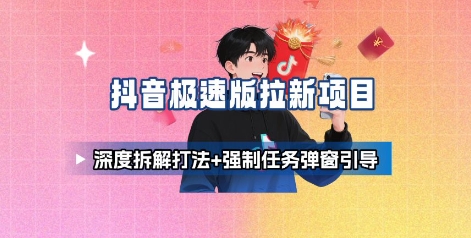 抖音极速版拉新项目_深度拆解打法+强制任务弹窗引导-润格副业网-每天分享热门副业赚钱项目