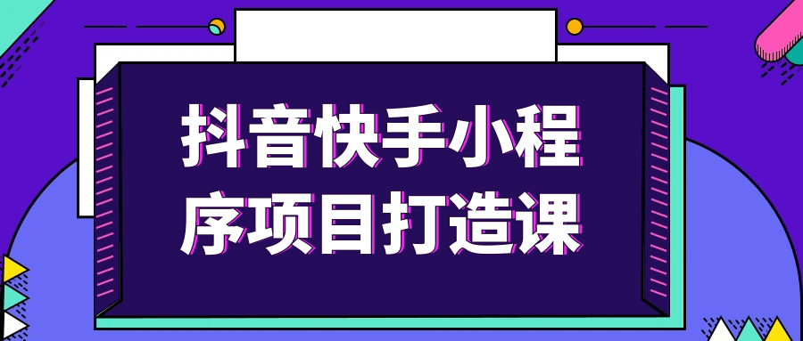 抖音快手小程序项目打造课-润格副业网-每天分享热门副业赚钱项目